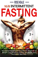 Intermittent Fasting 16/8: The Complete Simplified Guide for Beginner to Weight Loss, Increase Energy and Boost your Hormones Naturally. 1801320152 Book Cover