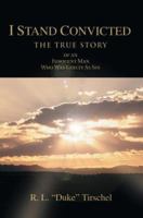 I Stand Convicted: THE TRUE STORY of an Innocent Man Who Was Guilty As Sin 0595345743 Book Cover