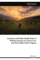 Incidence and Public Health Risks of Multimycotoxins In Guinea Corn and Pearl Millet Sold in Nigeria 9999319017 Book Cover