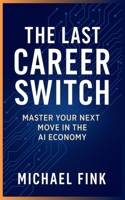 THE LAST CAREER SWITCH: Master Your Next Move in the AI Economy: A Proven Roadmap for Mid-Career Pivots, Future-Proof Skills & Conscious Leadership in an AI-Driven World B0FDVJZML1 Book Cover