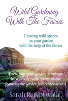 Wild Gardening With The Fairies: Creating Wild Spaces In Your Garden With The Help Of The Fairies B0FKHKY1MZ Book Cover