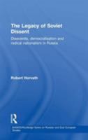 The Legacy of Soviet Dissent: Dissidents, Democratisation and Radical Nationalism in Russia (East European Studies) 0415649684 Book Cover