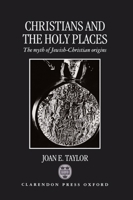 Christians and the Holy Places: The Myth of Jewish-Christian Origins 0198147856 Book Cover