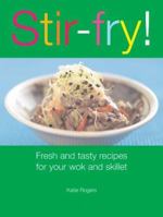 Stir-Fry!: Fresh and Tasty Recipes for Your Wok and Skillet 1561485950 Book Cover