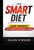 The Smart Diet: Lose Weight Without Cutting Carbs B0GQZ823R8 Book Cover