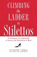 Climbing the Ladder in Stilettos: 10 Strategies for Stepping Up to Success and Satisfaction at Work 0849901863 Book Cover
