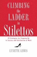 Climbing the Ladder in Stilettos: 10 Strategies for Stepping Up to Success and Satisfaction at Work 1595551441 Book Cover