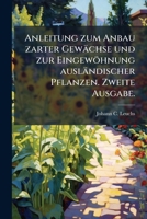 Anleitung Zum Anbau Zarter Gewächse Und Zur Eingewöhnung Ausländischer Pflanzen: Eine Gekrönte Preisschrift... 1246510863 Book Cover