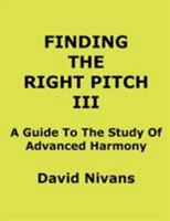 Finding the Right Pitch III: A Guide to the Study of Advanced Harmony 1937214028 Book Cover