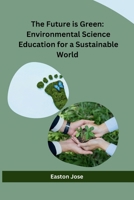 The Future is Green: Environmental Science Education for a Sustainable World B0CPT8ZZ8V Book Cover