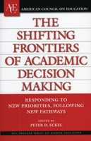 The Shifting Frontiers of Academic Decision Making: Responding to New Priorities, Following New Pathways (ACE/Praeger Series on Higher Education) 0275987922 Book Cover