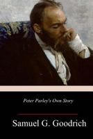 Peter Parley's Own Story: From the Personal Narrative of the Late Samuel G. Goodrich 1983935875 Book Cover