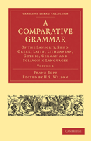 A Comparative Grammar of the Sanskrit, Zend, Greek, Latin, Lithuanian, Gothic, German, and Slavonic Languages; Volume 1 1017888345 Book Cover