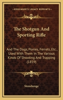The Shot-Gun and Sporting Rifle: And the Dogs, Ponies, Ferrets 1017305927 Book Cover