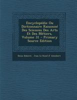 Encyclop�die Ou Dictionnaire Raisonn� Des Sciences Des Arts Et Des M�tiers; Volume 31 1022576070 Book Cover