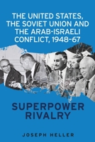 The United States, the Soviet Union and the Arab-Israeli Conflict, 1948-67: Superpower Rivalry 1526103826 Book Cover