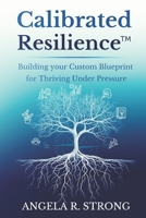 Calibrated Resilience: Building your Custom Blueprint for Thriving under Pressure (The Resilient Metamorphosis Series) B0DQTRYJQ1 Book Cover