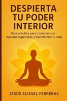DESPIERTA TU PODER INTERIOR: Guía práctica para conectar con mundos superiores y transformar tu vida (Spanish Edition) B0FP263CZP Book Cover