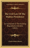 The Civil Law Of The Madras Presidency: As Contained In The Existing Regulations And Acts 1167051009 Book Cover
