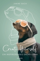Create Yourself - ein inspirierendes Dackelleben (Roman aus Dackel Perspektive) (German Edition) 3000802657 Book Cover