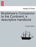 Bradshaw's Companion to the Continent; a descriptive handbook 1297024605 Book Cover
