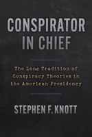 Conspirator in Chief: The Long Tradition of Conspiracy Theories in the American Presidency 0700641289 Book Cover