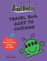 Travel Bug Goes to Chicago: A Fun World Travel Guide for Kids 1095414038 Book Cover