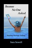 Because No One Asked: Healing Through Telling 0578373408 Book Cover