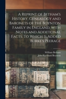 A Reprint of Betham's History, Genealogy and Baronets of the Boynton Family in England, With Notes and Additional Facts. To Which is Added Burke's Peerage 1014335574 Book Cover