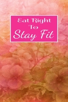 Eat Right To Stay Fit: Keep Yourself Accountable Logbook, Fitness And Wellness Planner 1710228342 Book Cover