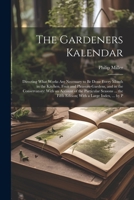 The Gardeners Kalendar: Directing the Necessary Works to Be Done Every Month, in the Kitchen, Fruit, and Pleasure-Gardens As Also in the Conversatory [Sic] and Nursery 1170492053 Book Cover