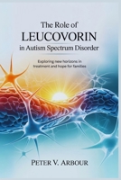 The Role of Leucovorin in Autism Spectrum Disorder: Exploring New Horizons in Treatment and Hope for Families B0FSK24XZ8 Book Cover