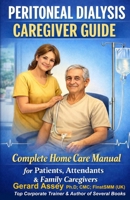 PERITONEAL DIALYSIS CAREGIVER GUIDE: Complete Home Care Manual for Patients, Attendants & Family Caregivers: #PeritonealDialysisCaregiverGuide #HomePeritonealDialysisManual #PeritonealDialysisSteps B0GQXQCMCQ Book Cover