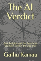 The AI Verdict: God, Religion and the Search for Ultimate Truth in the age of AI (AI and Spirituality Series) B0FGDJ79VL Book Cover