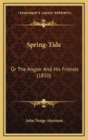 Springs-Tide; Or the Angler and His Friends 1104657236 Book Cover