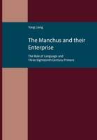 The Manchus and Their Enterprise: The Role of Language and Three Eighteenth Century Primers 3946552560 Book Cover