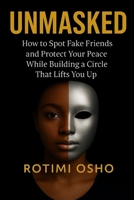 UNMASKED: How To Spot Fake Friends and Protect Your Peace While Building a Circle That Lifts You Up B0GK1SSH6Q Book Cover