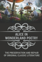 Alice In Wonderland Poetry: The Preservation And Repair Of Original Classic Literature: Alice In Wonderland null Book Cover