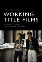 Working Title Films: A Creative and Commercial History 1474451942 Book Cover