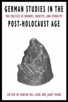 German Studies in the Post-Holocaust Age: The Politics of Memory, Identity, and Ethnicity 087081561X Book Cover