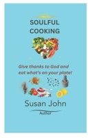 SOULFUL COOKING: Give thanks to God and eat what's on your plate! 9334281499 Book Cover