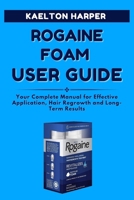 ROGAINE FOAM User Guide: Your Complete Manual for Effective Application, Hair Regrowth and Long-Term Results B0FMS4SSSG Book Cover
