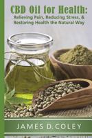 CBD Oil for Health: Relieving Pain, Reducing Stress, and Restoring Health the Natural Way 1719036799 Book Cover