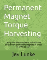 Permanent Magnet Torque Harvesting: Using new technologies to optimise the torque from permanent magnets at a rate of 5PMs to 1EM B08P68K84W Book Cover
