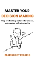 Master Your Decision Making: Stop overthinking, make better choices, and create a self-directed life B0GK2QHC4K Book Cover