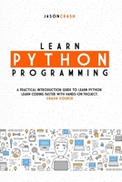 Learn Python Programming: A Practical Introduction Guide to Learn Python. Learn Coding Faster with Hands-On Project. Crash Course B085RRT8PR Book Cover