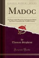 Madoc: An Essay On The Discovery Of America By Madoc AP Owen Gwynedd In The Twelfth Century 1015679161 Book Cover