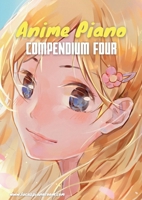 Anime Piano, Compendium Four: Easy Anime Piano Sheet Music Book for Beginners and Advanced 3758303990 Book Cover