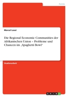 Die Regional Economic Communities der Afrikanischen Union - Probleme und Chancen im „Spaghetti Bowl" 3656067724 Book Cover