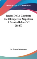 Recits De La Captivite De L'Empereur Napoleon A Sainte-Helene V2 (1847) 1160236178 Book Cover